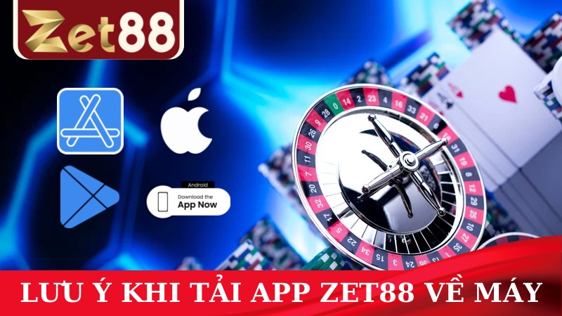 Cần lưu ý một số điều khi tải app ZET88 về máy