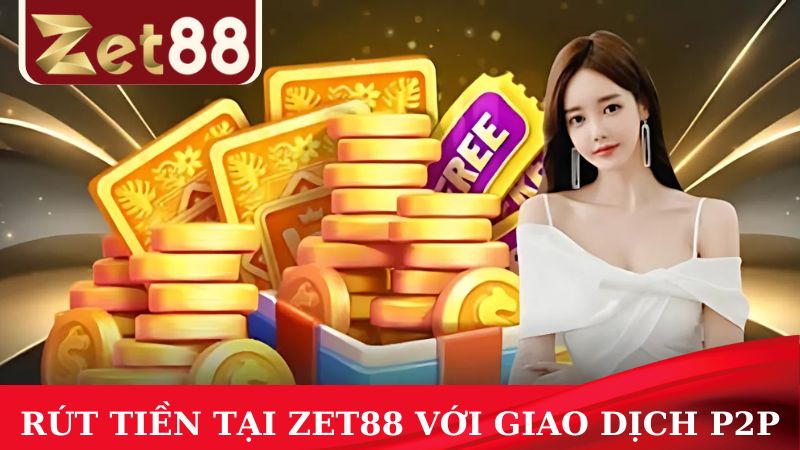 Rút tiền dễ dàng tại nhà cái với giao dịch P2P
