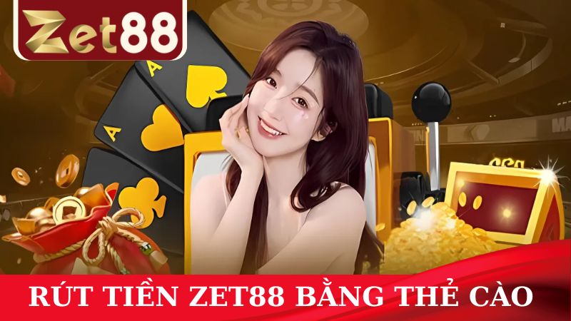 Chi tiết rút tiền ZET88 đơn giản và nhanh chóng bằng thẻ cào