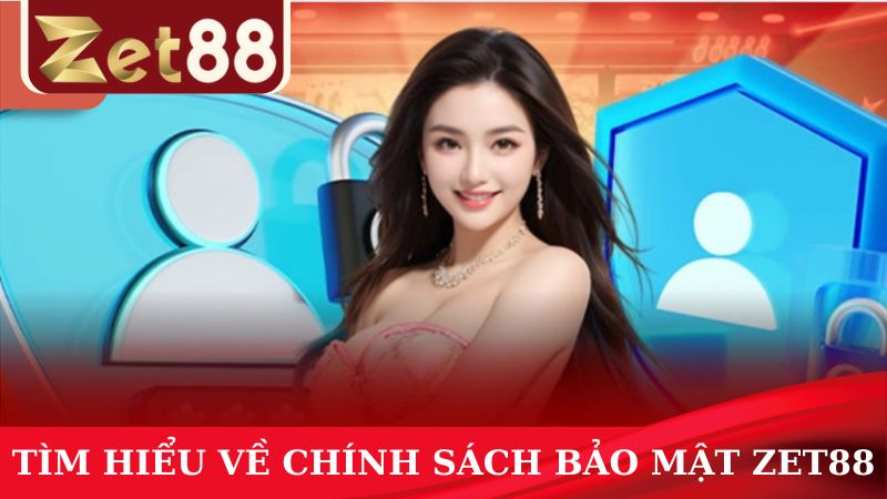 Tìm hiểu về chính sách bảo mật của nhà cái ZET88