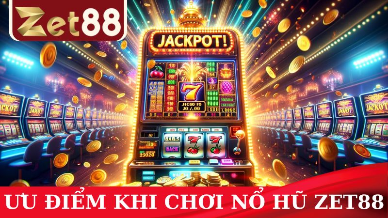 Ưu điểm vượt trội giúp Nổ hũ ZET88 thu hút nhiều người chơi tham gia